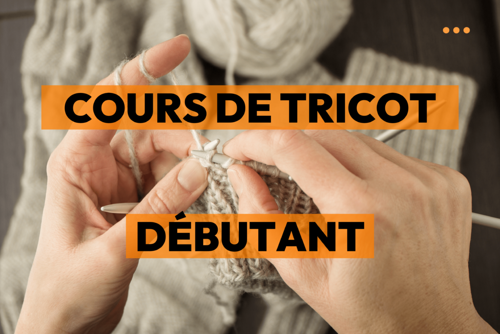 Cours de tricot débutant : maîtrisez vos premières mailles - Wooskill Blog