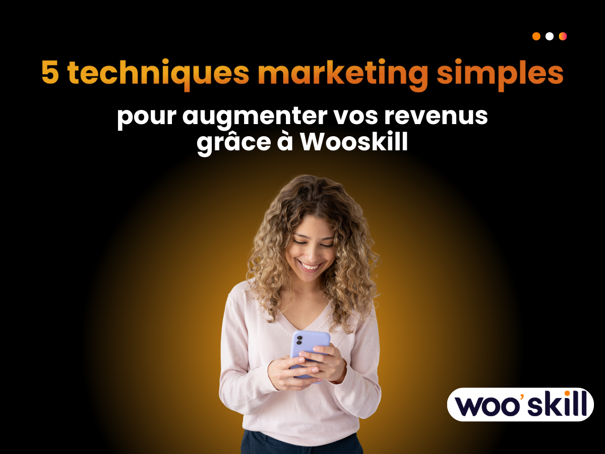 5 techniques marketing simples pour augmenter vos revenus grâce à Wooskill