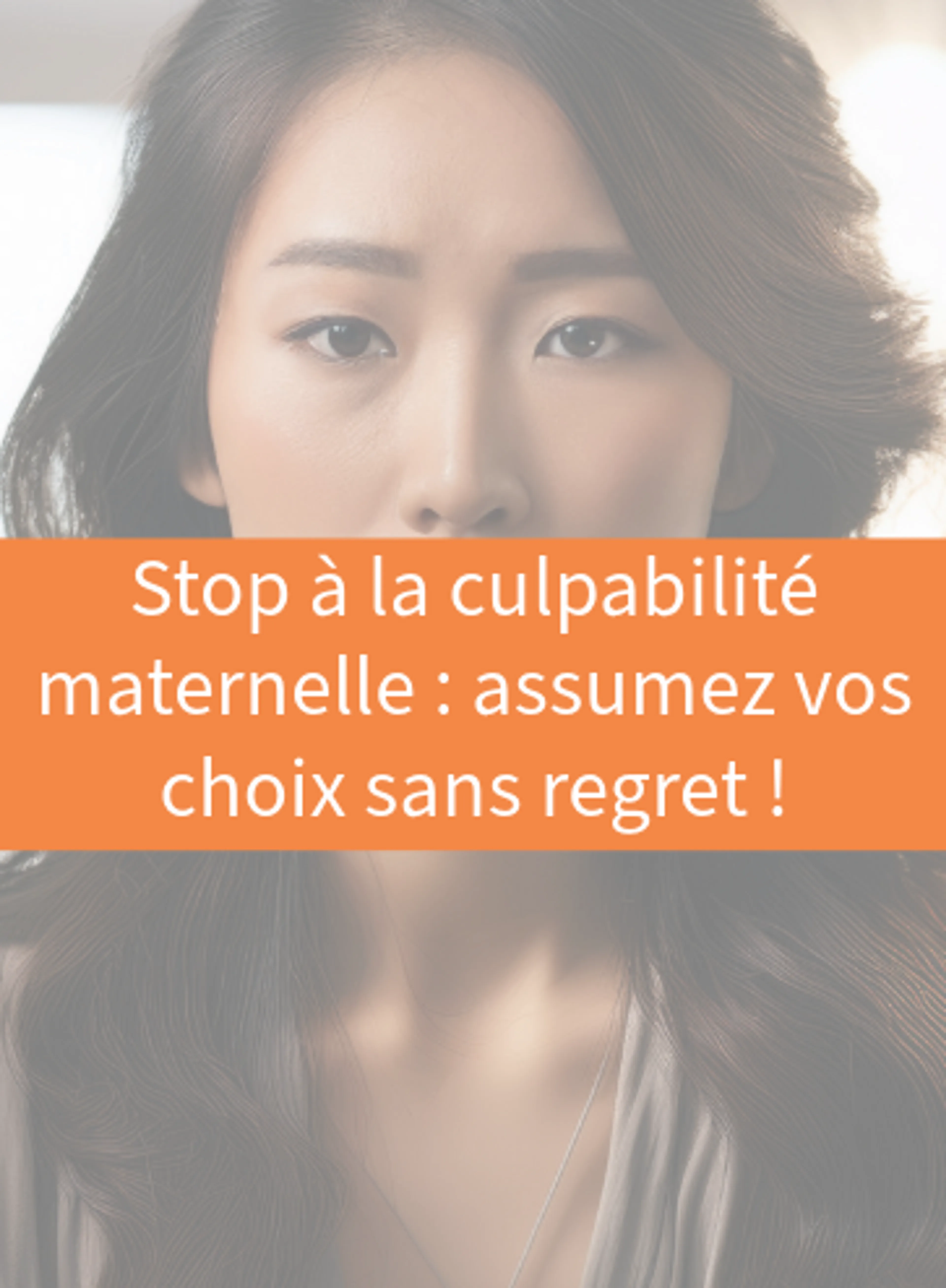 Stop à la culpabilité maternelle : assumez vos choix sans regret !