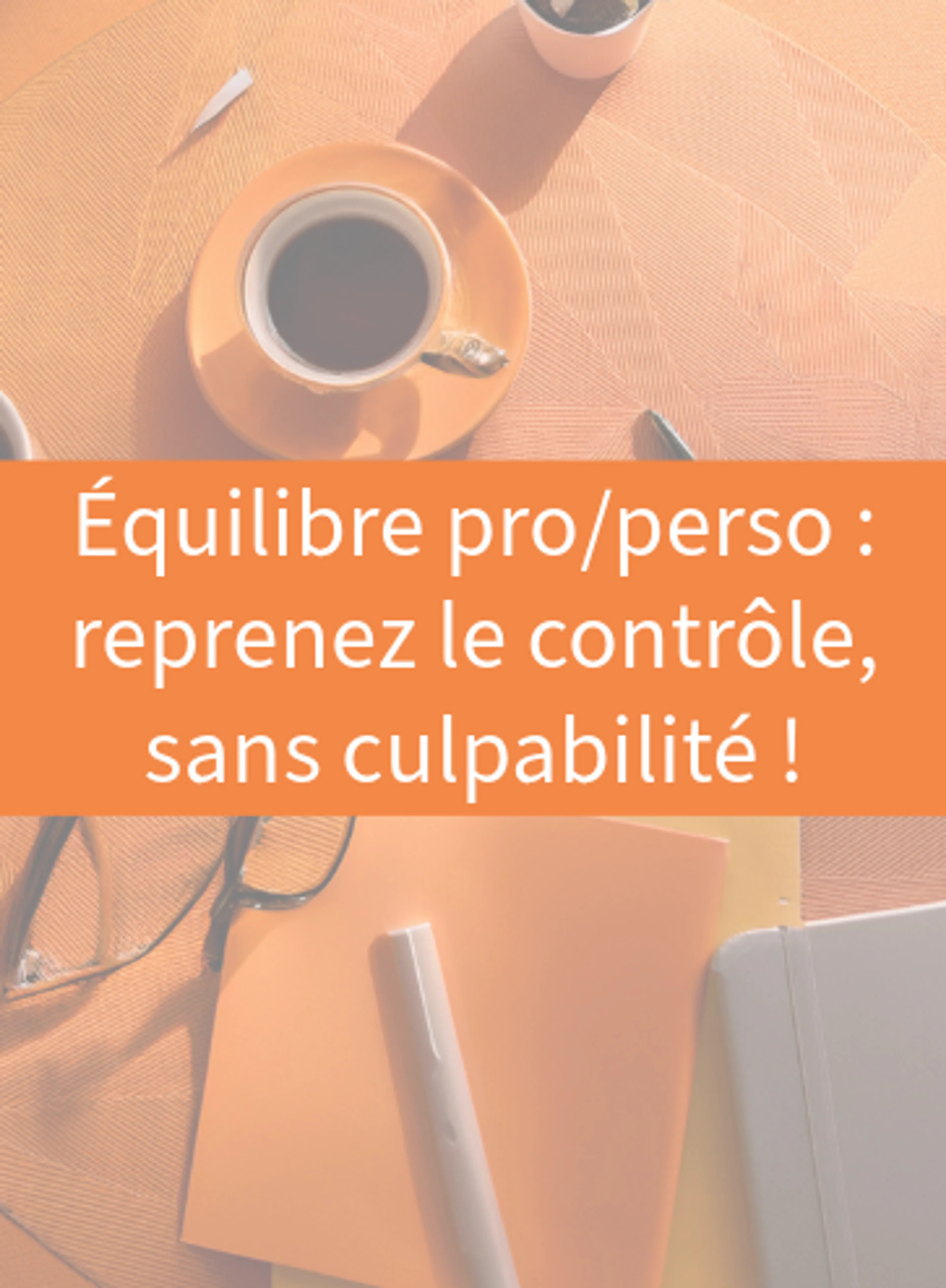 Image de présentation pour l'offre Équilibre pro/perso : reprenez le contrôle, sans culpabilité ! par Anaïs