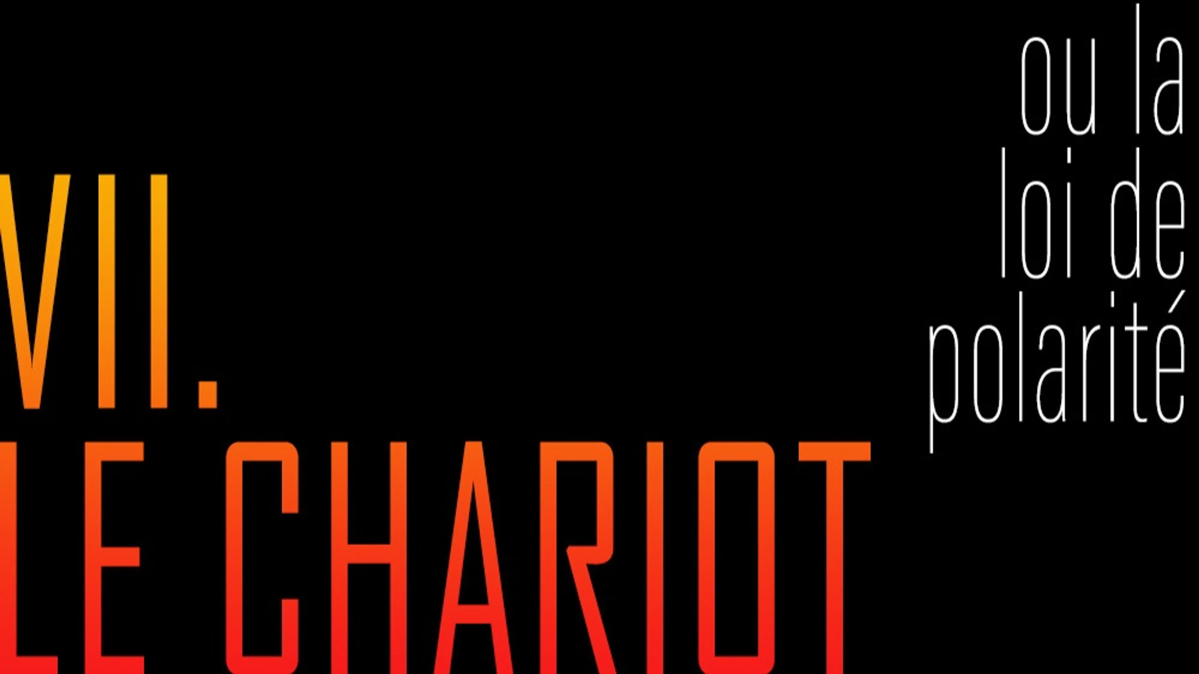 Comment vivre VII. LE CHARIOT ou la loi de polarité